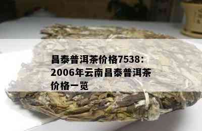 昌泰普洱茶价格7538：2006年云南昌泰普洱茶价格一览