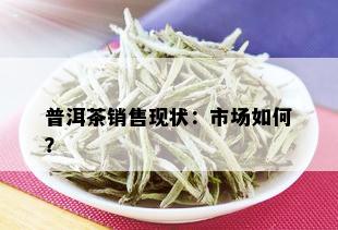 普洱茶销售现状：市场如何？