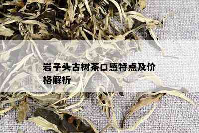 岩子头古树茶口感特点及价格解析