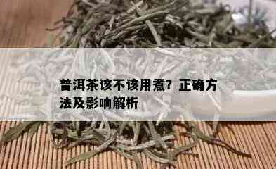 普洱茶该不该用煮？正确方法及影响解析