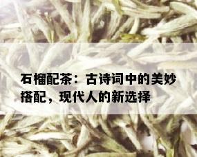 石榴配茶：古诗词中的美妙搭配，现代人的新选择