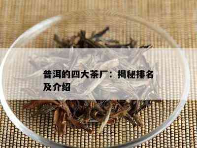 普洱的四大茶厂：揭秘排名及介绍