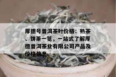 厚德号普洱茶叶价格：熟茶、饼茶一览，一站式了解厚德普洱茶业有限公司产品及价格信息。