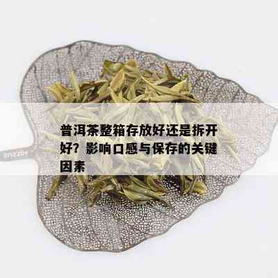 普洱茶整箱存放好还是拆开好？影响口感与保存的关键因素