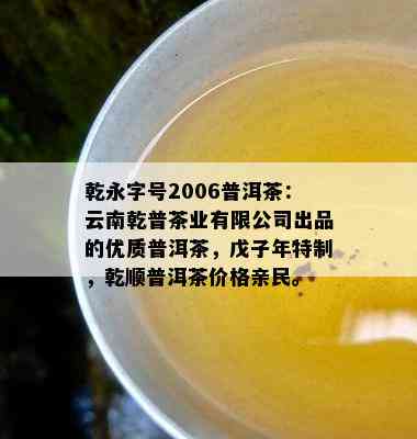 乾永字号2006普洱茶：云南乾普茶业有限公司出品的优质普洱茶，戊子年特制，乾顺普洱茶价格亲民。