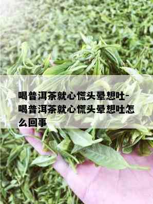 喝普洱茶就心慌头晕想吐-喝普洱茶就心慌头晕想吐怎么回事