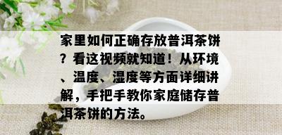 家里如何正确存放普洱茶饼？看这视频就知道！从环境、温度、湿度等方面详细讲解，手把手教你家庭储存普洱茶饼的方法。