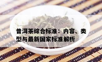 普洱茶综合标准：内容、类型与最新国家标准解析