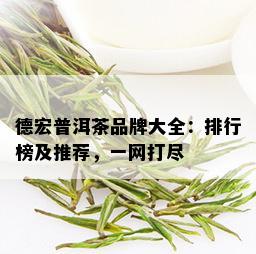 德宏普洱茶品牌大全：排行榜及推荐，一网打尽