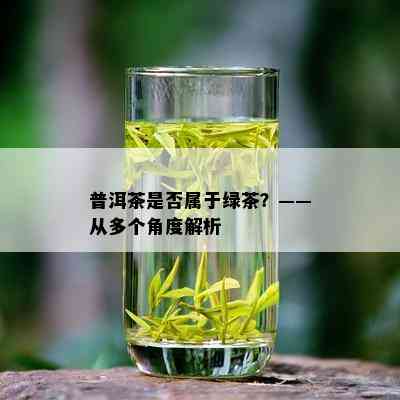 普洱茶是否属于绿茶？——从多个角度解析