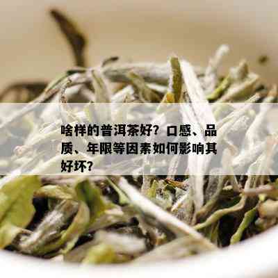 啥样的普洱茶好？口感、品质、年限等因素如何影响其好坏？