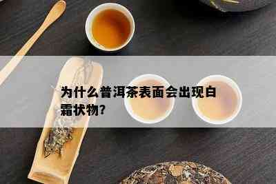 为什么普洱茶表面会出现白霜状物？