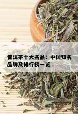 普洱茶十大名品：中国知名品牌及排行榜一览