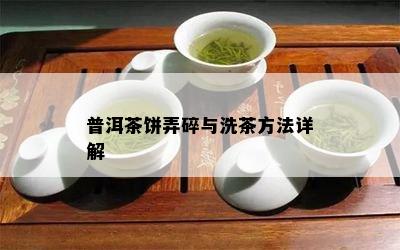 普洱茶饼弄碎与洗茶方法详解