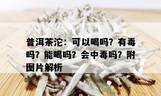 普洱茶沱：可以喝吗？有吗？能喝吗？会中吗？附图片解析