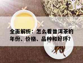 全面解析：怎么看普洱茶的年份、价格、品种和好坏？