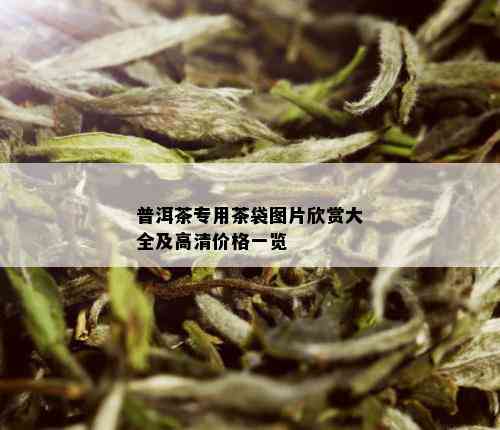 普洱茶专用茶袋图片欣赏大全及高清价格一览