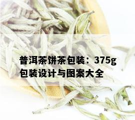 普洱茶饼茶包装：375g包装设计与图案大全