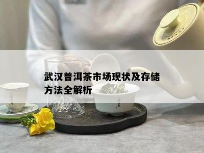 武汉普洱茶市场现状及存储方法全解析