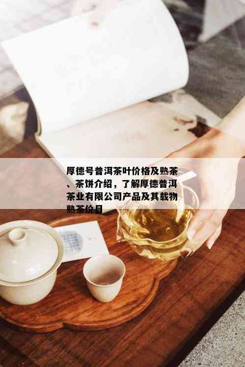 厚德号普洱茶叶价格及熟茶、茶饼介绍，了解厚德普洱茶业有限公司产品及其载物熟茶价目