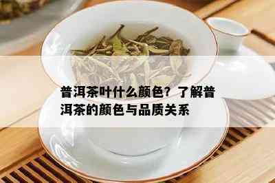 普洱茶叶什么颜色？了解普洱茶的颜色与品质关系