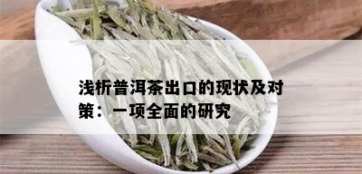 浅析普洱茶出口的现状及对策：一项全面的研究