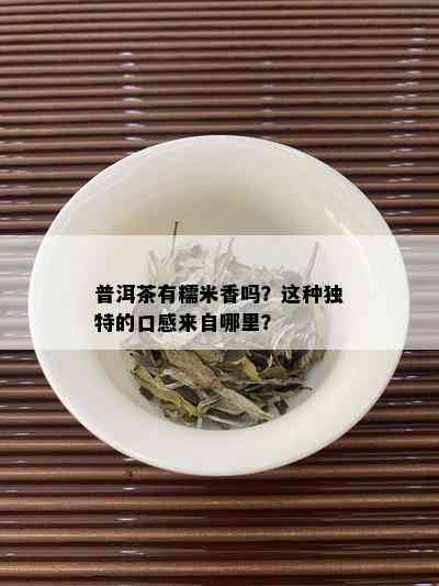 普洱茶有糯米香吗？这种独特的口感来自哪里？