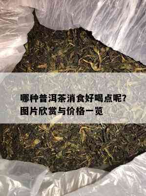 哪种普洱茶消食好喝点呢？图片欣赏与价格一览