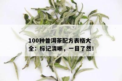 100种普洱茶配方表格大全：标记清晰，一目了然！