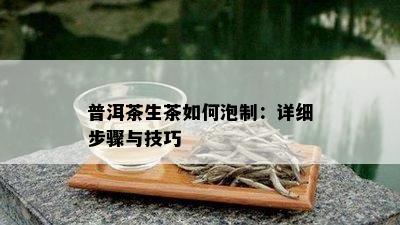 普洱茶生茶如何泡制：详细步骤与技巧