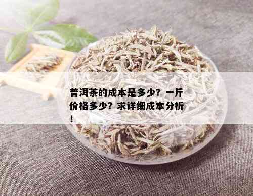 普洱茶的成本是多少？一斤价格多少？求详细成本分析！