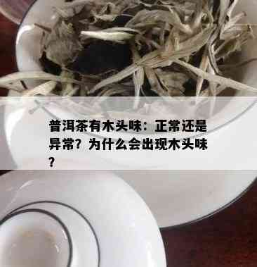 普洱茶有木头味：正常还是异常？为什么会出现木头味？