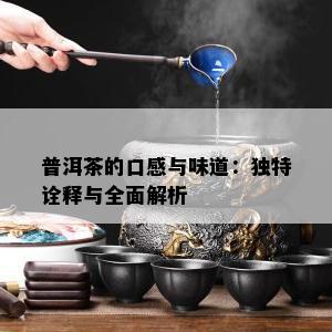 普洱茶的口感与味道：独特诠释与全面解析