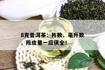 8克普洱茶：片数、毫升数、陈皮量一应俱全！