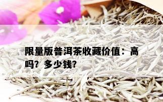  *** 版普洱茶收藏价值：高吗？多少钱？