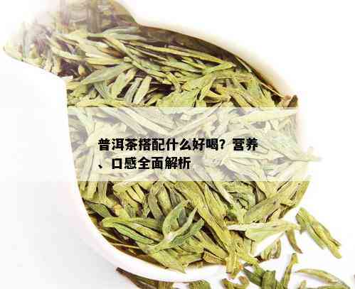 普洱茶搭配什么好喝？营养、口感全面解析