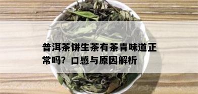 普洱茶饼生茶有茶青味道正常吗？口感与原因解析