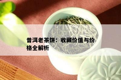 普洱老茶饼：收藏价值与价格全解析