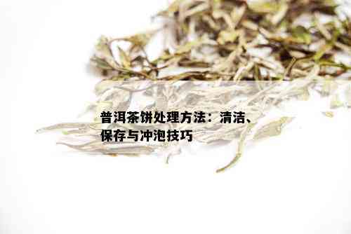 普洱茶饼处理方法：清洁、保存与冲泡技巧