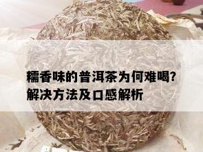 糯香味的普洱茶为何难喝？解决方法及口感解析