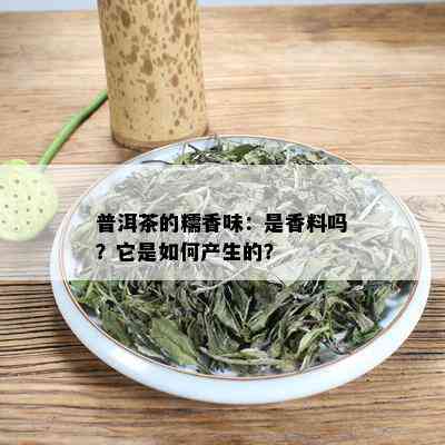 普洱茶的糯香味：是香料吗？它是如何产生的？