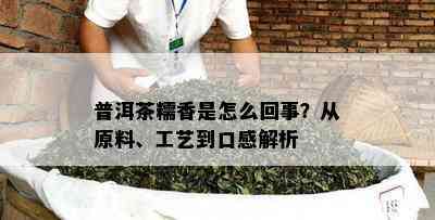 普洱茶糯香是怎么回事？从原料、工艺到口感解析