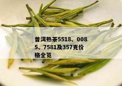 普洱熟茶5518、0085、7581及357克价格全览