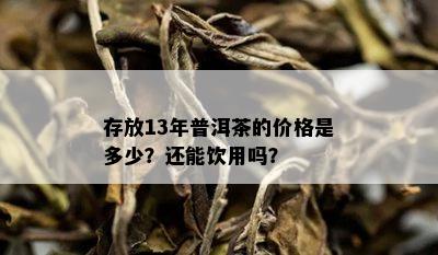 存放13年普洱茶的价格是多少？还能饮用吗？