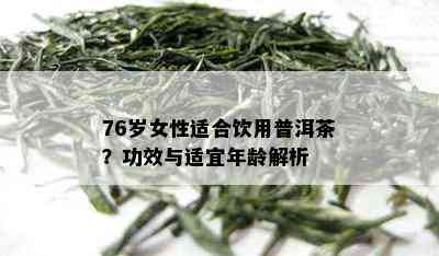 76岁女性适合饮用普洱茶？功效与适宜年龄解析