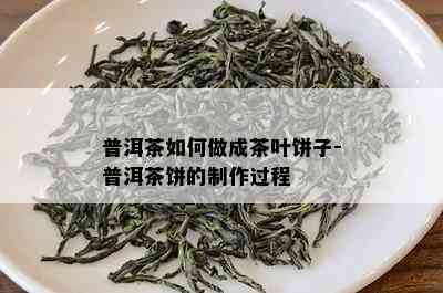 普洱茶如何做成茶叶饼子-普洱茶饼的制作过程