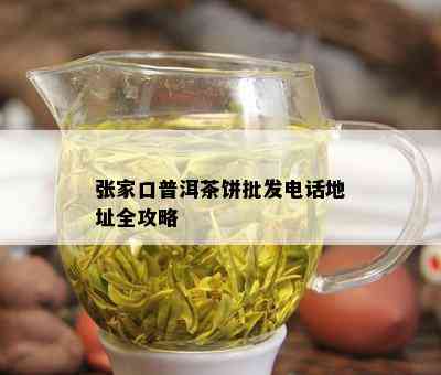 张家口普洱茶饼批发电话地址全攻略