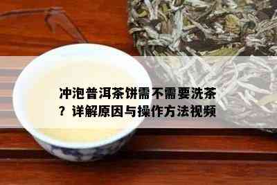 冲泡普洱茶饼需不需要洗茶？详解原因与操作方法视频