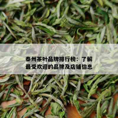 泰州茶叶品牌排行榜：了解更受欢迎的品牌及店铺信息