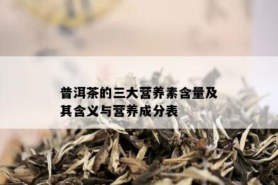 普洱茶的三大营养素含量及其含义与营养成分表